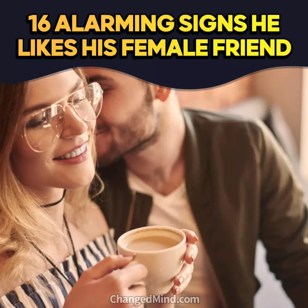 16 Alarming Signs He Likes His Female Friend