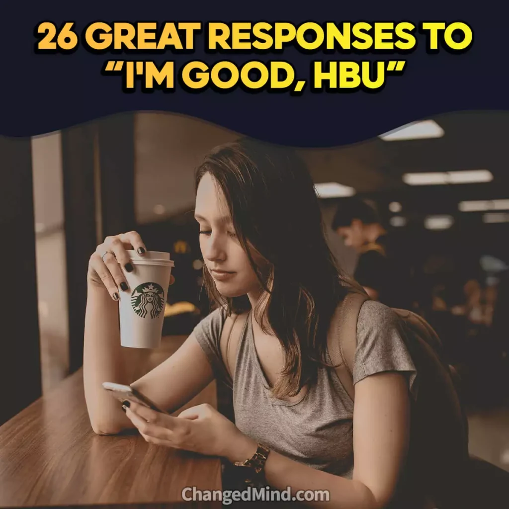 26 Great Responses To “I'm Good, Hbu”