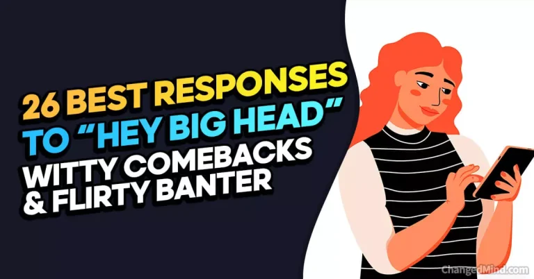26 Best Responses To “Hey Big Head”: Witty Comebacks & Flirty Banter
