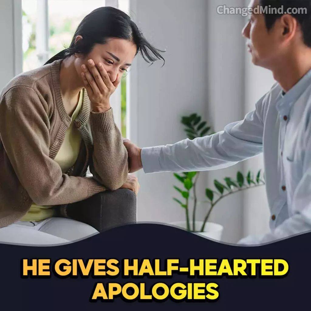 Signs He Is Not Sorry For Hurting You He gives half-hearted apologies
