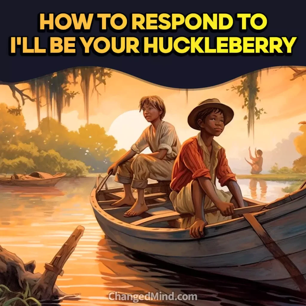 How-To-Respond-To-I'll-Be-Your-Huckleberry-3