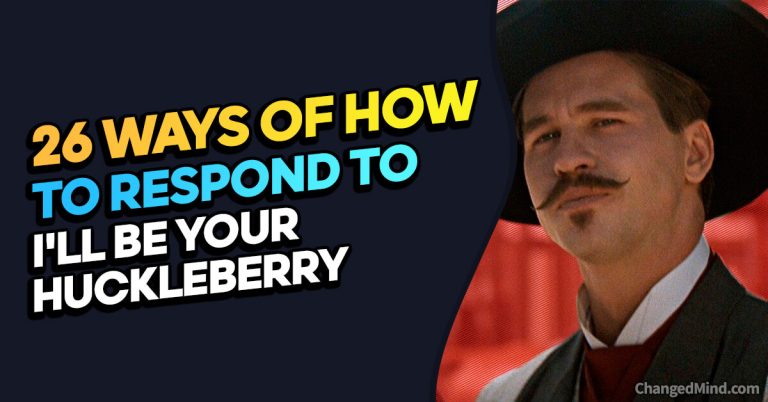 26 Ways Of How To Respond To “I’ll Be Your Huckleberry”
