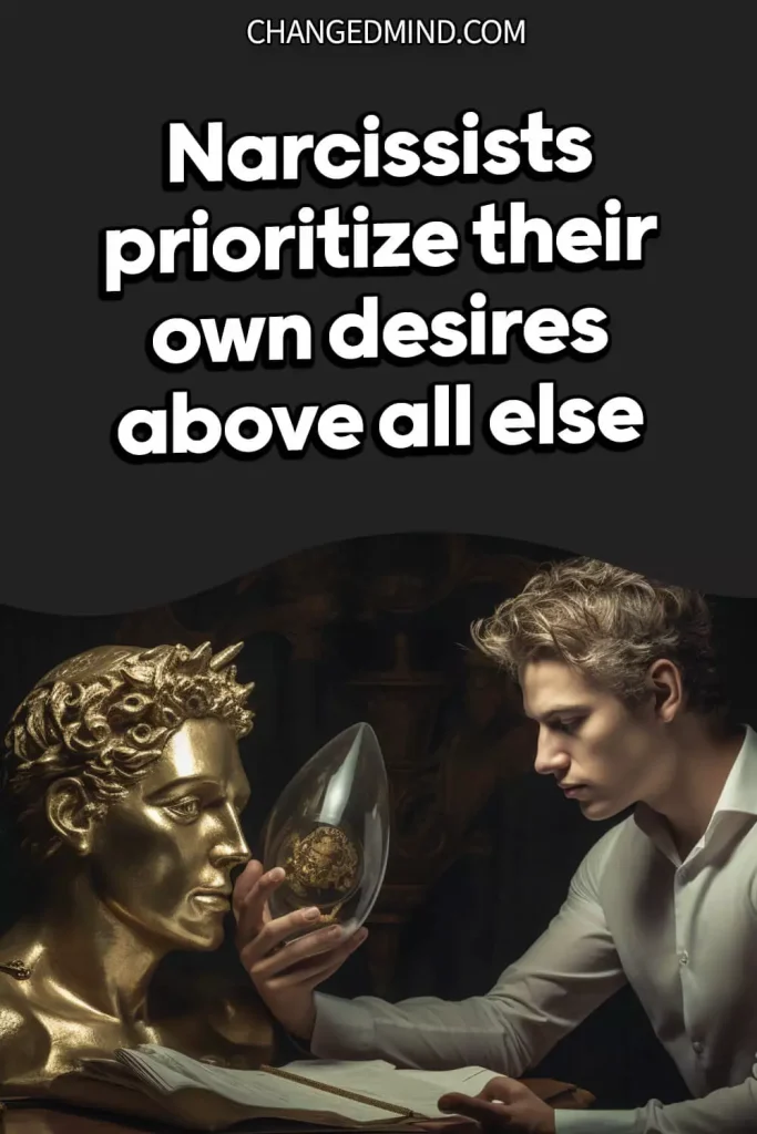 Narcissists prioritize their own desires above all else