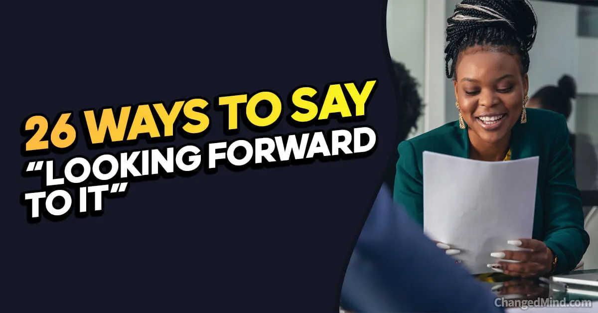 26 Other Ways To Say “Looking Forward To It”