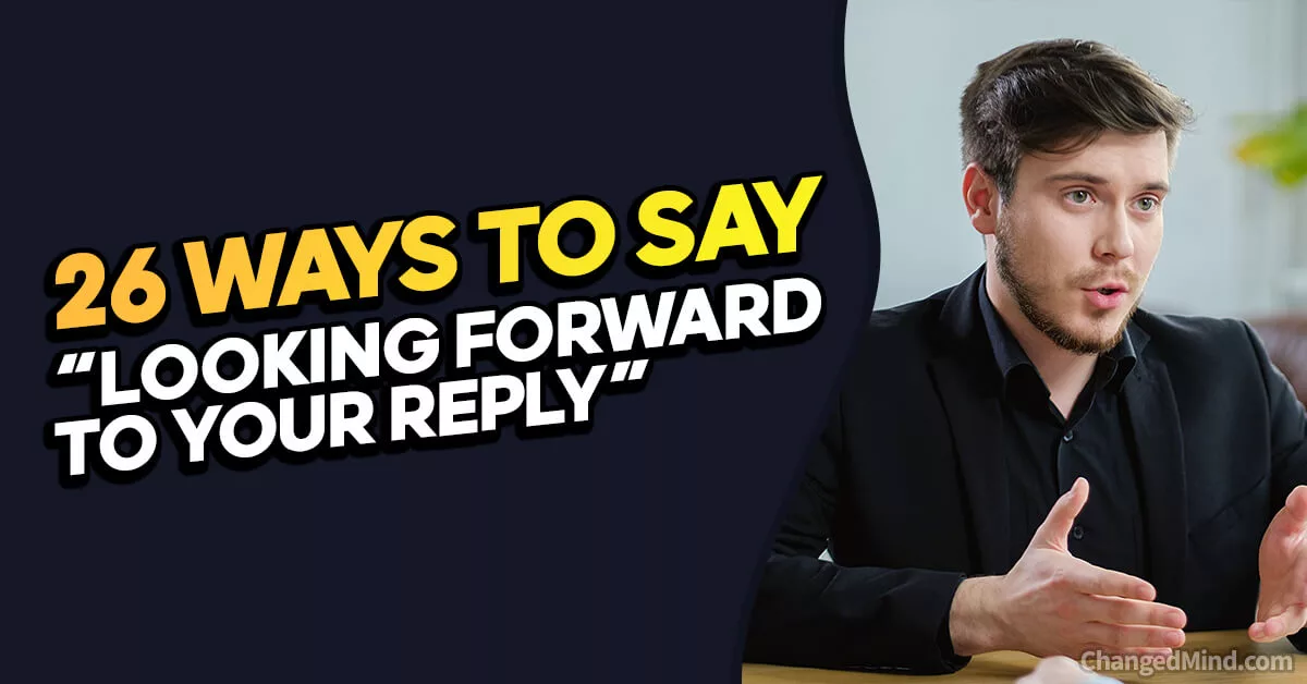 26 Other Ways To Say “Looking Forward To Your Reply”