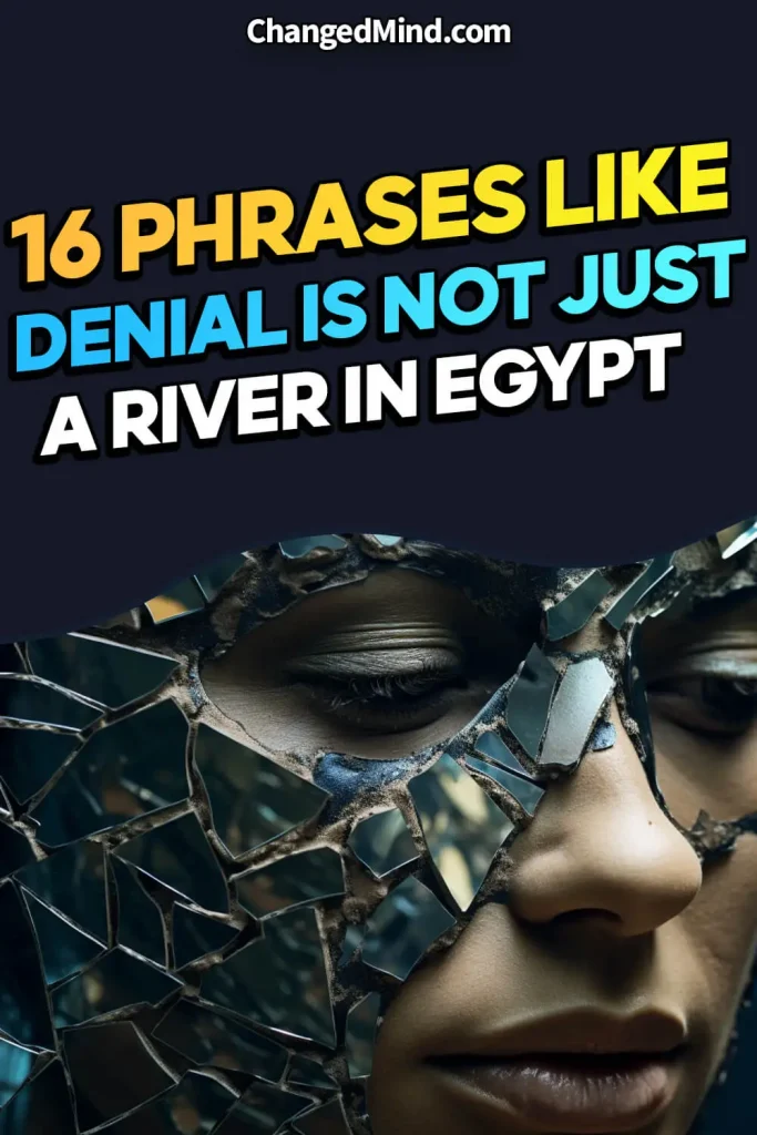 Phrases Like “Denial Is Not Just a River in Egypt”