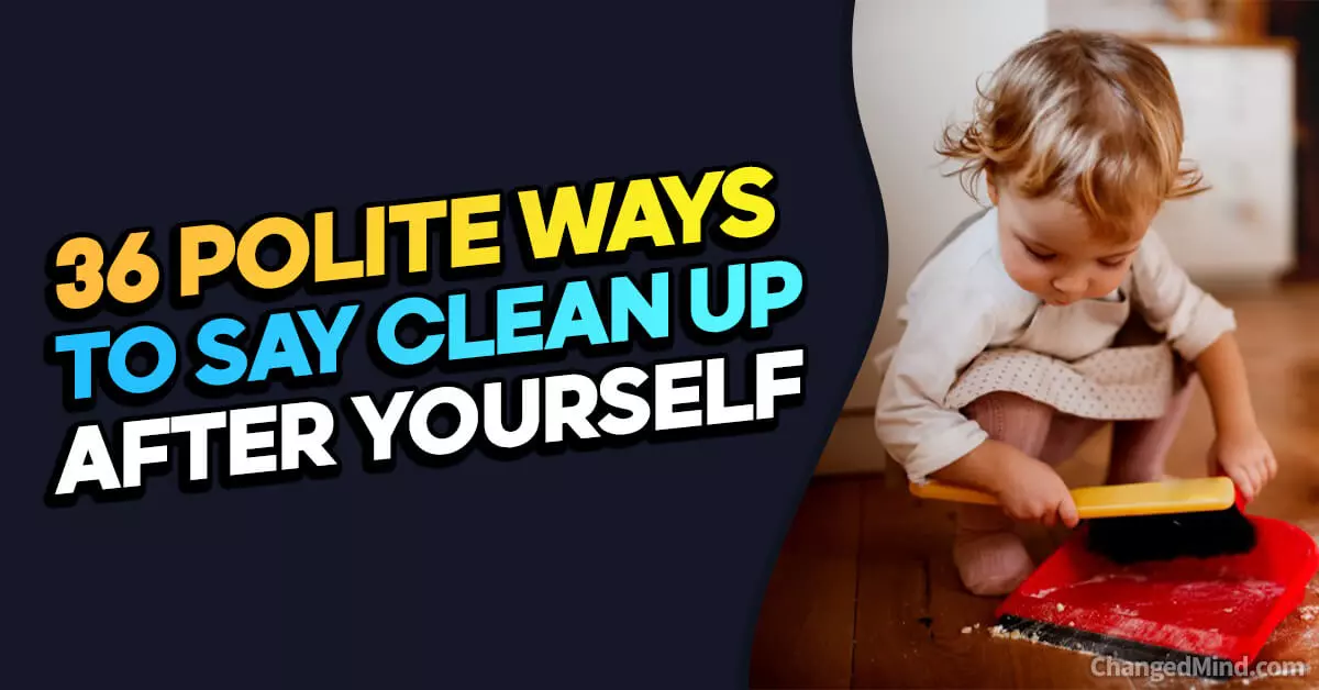 36 Polite Ways to Say Clean Up After Yourself Fostering Tidiness