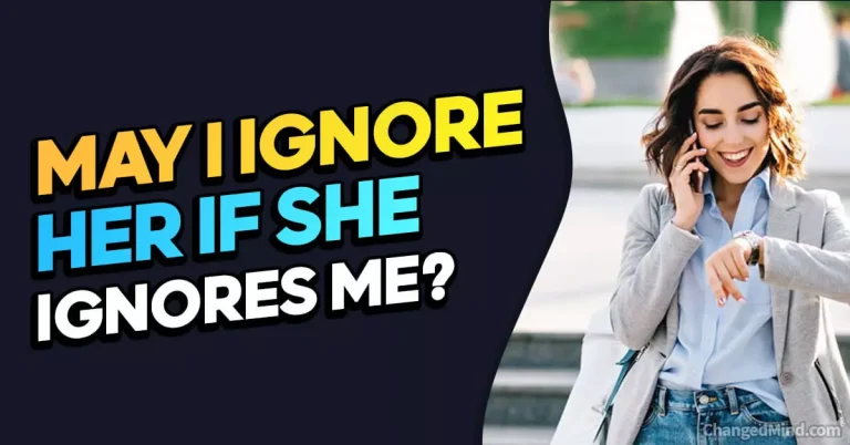 Should I Ignore Her If She Ignores Me? 16 Reasons Why She Ignores You