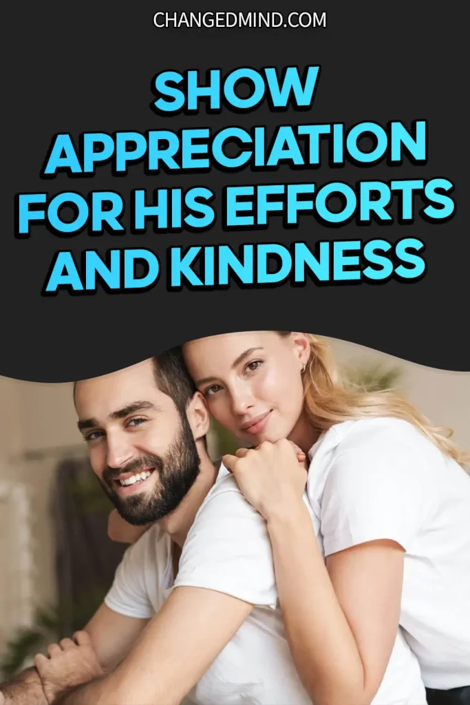 Ways To Treat Your Man Like A King - Show appreciation for his efforts and kindness