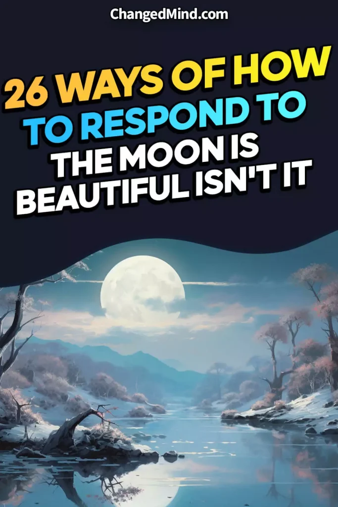 “The Moon Is Beautiful Isn't It” Responses